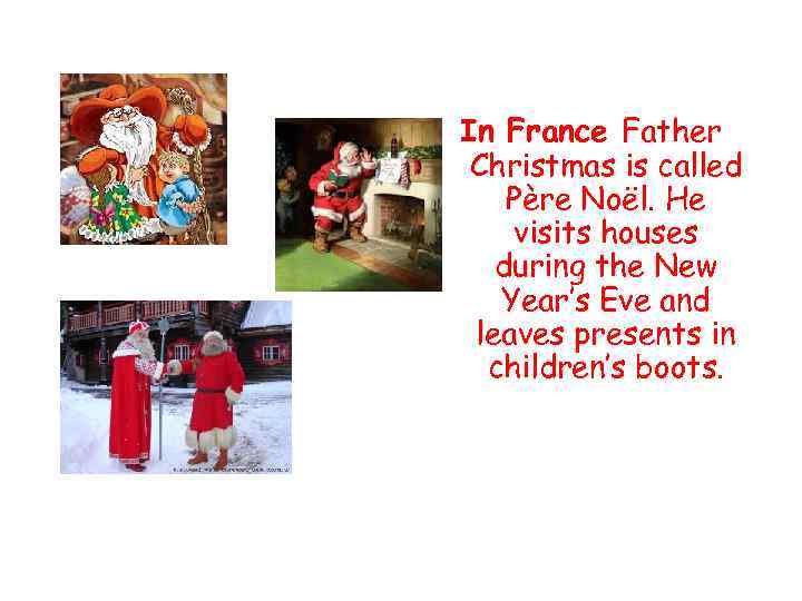 In France Father Christmas is called Père Noël. He visits houses during the New