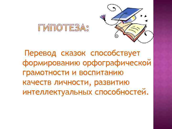 Перевод сказок способствует формированию орфографической грамотности и воспитанию качеств личности, развитию интеллектуальных способностей. 