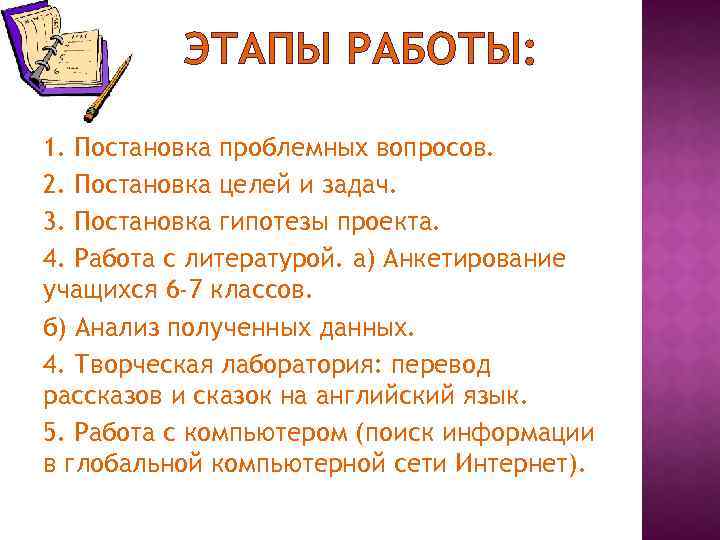 ЭТАПЫ РАБОТЫ: 1. Постановка проблемных вопросов. 2. Постановка целей и задач. 3. Постановка гипотезы