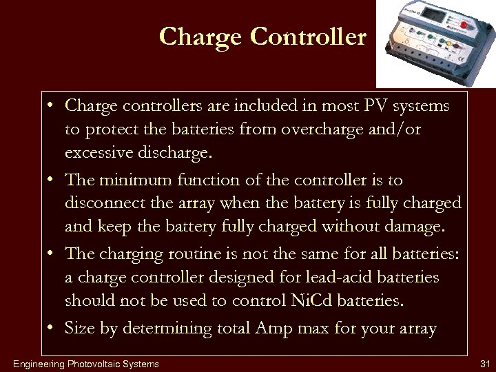 Charge Controller • Charge controllers are included in most PV systems to protect the