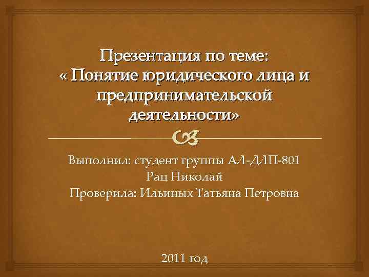 Презентация по теме: « Понятие юридического лица и предпринимательской деятельности» Выполнил: студент группы АЛ-ДЛП-801