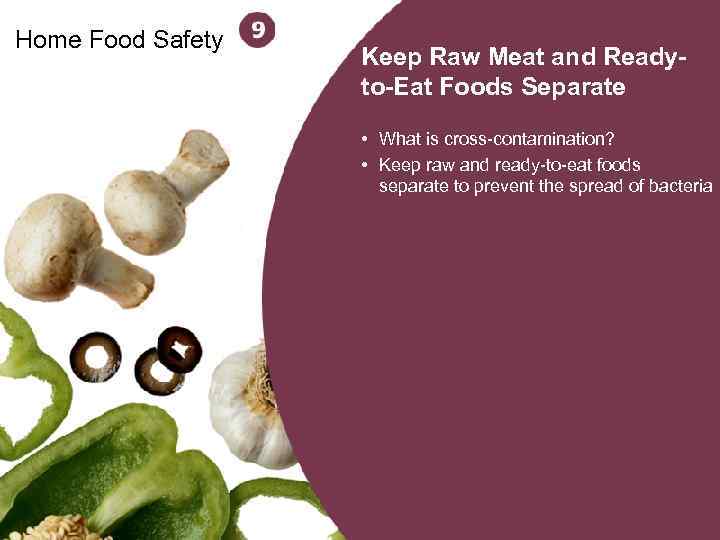 Home Food Safety Keep Raw Meat and Readyto-Eat Foods Separate • What is cross-contamination?