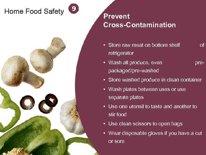 Home Food Safety Prevent Cross-Contamination • Store raw meat on bottom shelf of refrigerator
