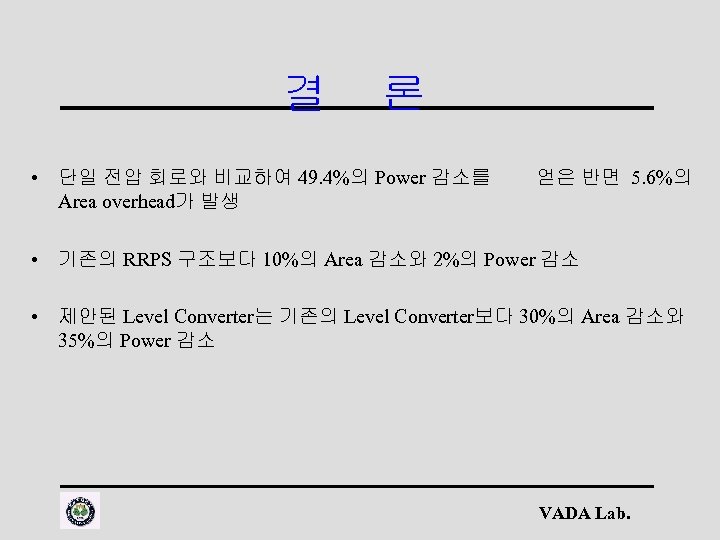 결 론 • 단일 전압 회로와 비교하여 49. 4%의 Power 감소를 Area overhead가 발생