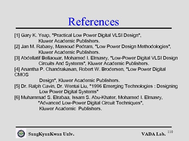 References [1] Gary K. Yeap, "Practical Low Power Digital VLSI Design", Kluwer Academic Publishers.