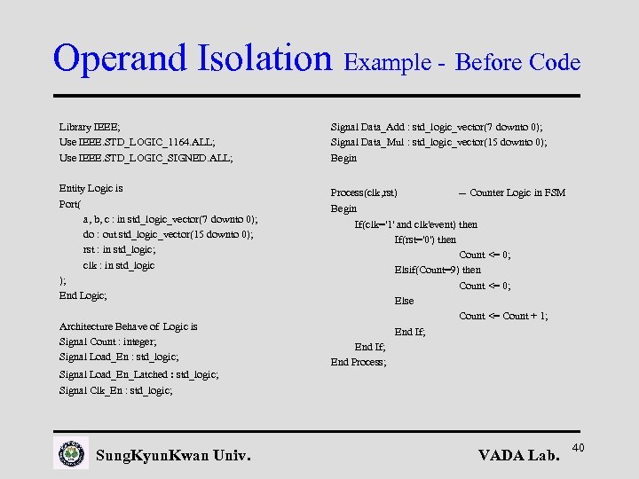 Operand Isolation Example - Before Code Library IEEE; Use IEEE. STD_LOGIC_1164. ALL; Use IEEE.