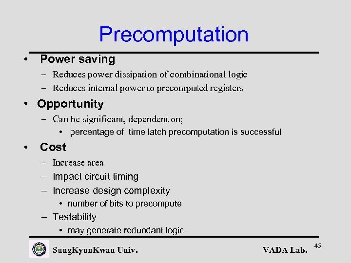 Precomputation • Power saving – Reduces power dissipation of combinational logic – Reduces internal