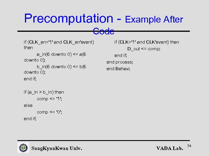 Precomputation - Example After Code if (CLK_en='1' and CLK_en'event) then a_in(6 downto 0) <=