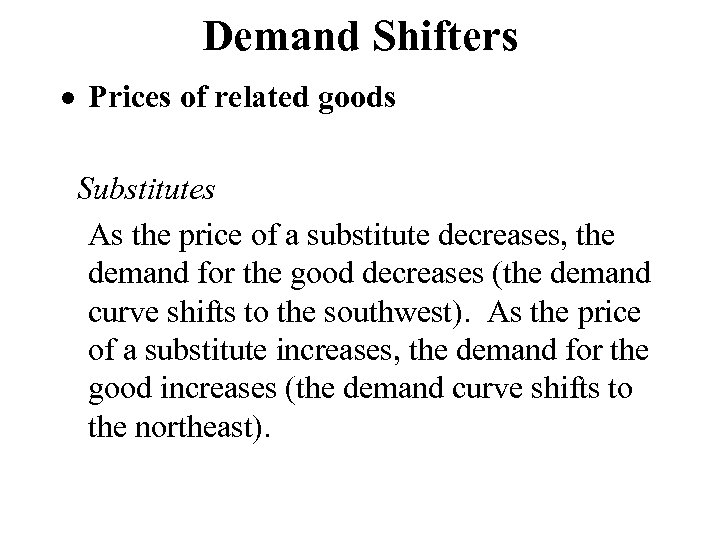 Demand Shifters Prices of related goods Substitutes As the price of a substitute decreases,