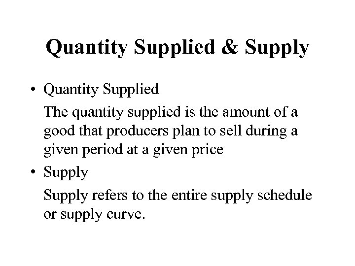 Quantity Supplied & Supply • Quantity Supplied The quantity supplied is the amount of