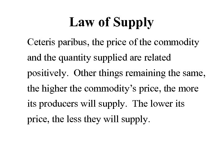 Law of Supply Ceteris paribus, the price of the commodity and the quantity supplied