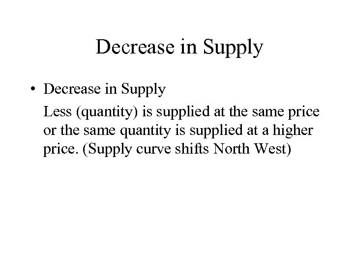 Decrease in Supply • Decrease in Supply Less (quantity) is supplied at the same