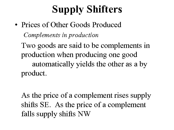 Supply Shifters • Prices of Other Goods Produced Complements in production Two goods are