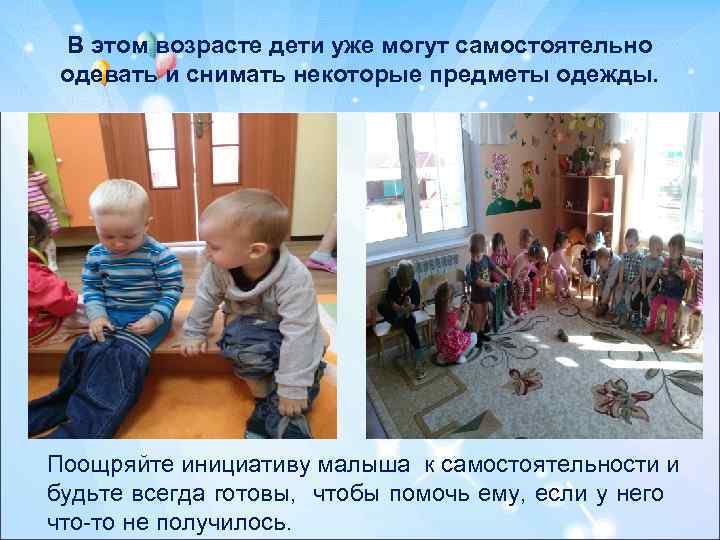 В этом возрасте дети уже могут самостоятельно одевать и снимать некоторые предметы одежды. Поощряйте