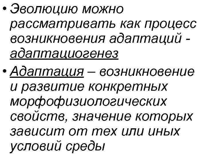  • Эволюцию можно рассматривать как процесс возникновения адаптаций адаптациогенез • Адаптация – возникновение