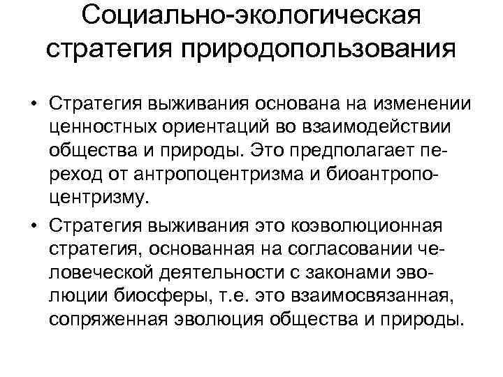 Социально-экологическая стратегия природопользования • Стратегия выживания основана на изменении ценностных ориентаций во взаимодействии общества