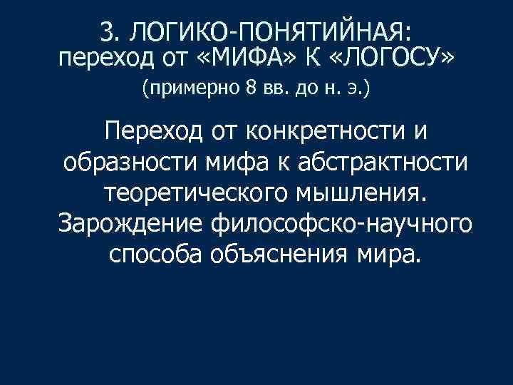 3. ЛОГИКО-ПОНЯТИЙНАЯ: переход от «МИФА» К «ЛОГОСУ» (примерно 8 вв. до н. э. )