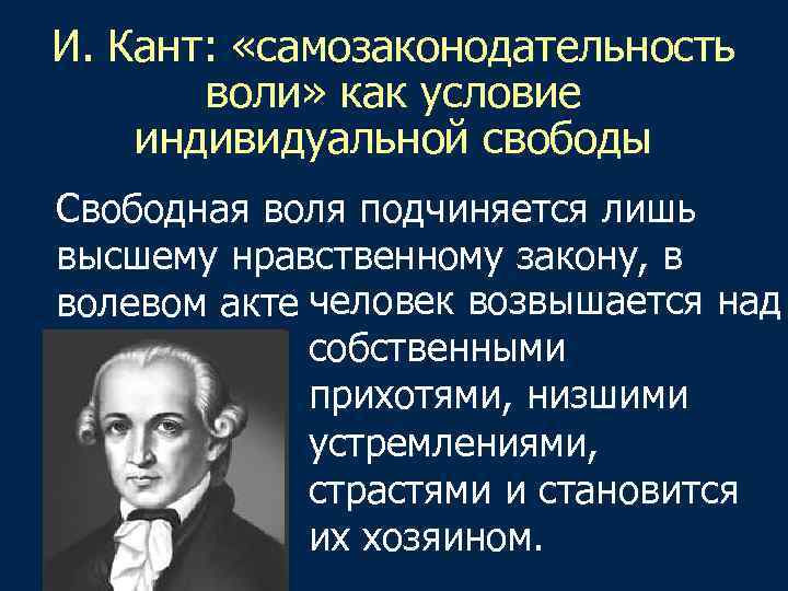 И. Кант: «самозаконодательность воли» как условие индивидуальной свободы Свободная воля подчиняется лишь высшему нравственному