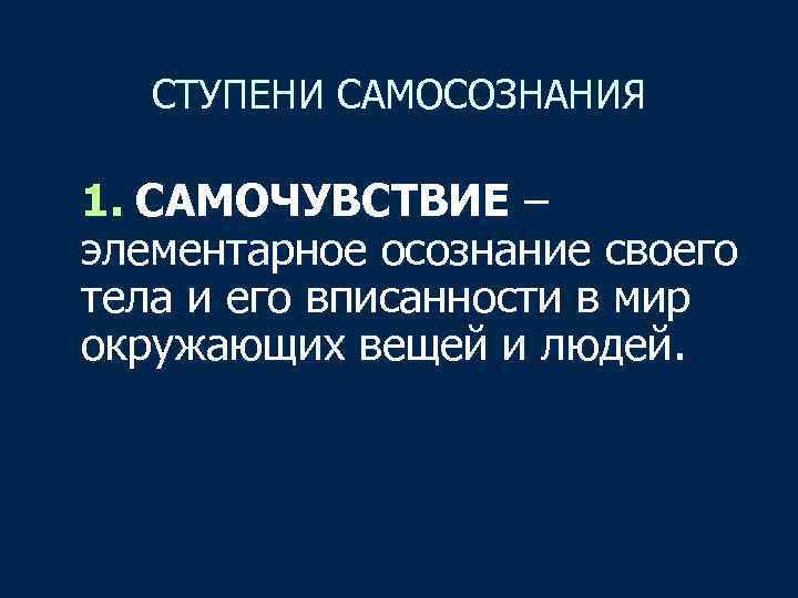 СТУПЕНИ САМОСОЗНАНИЯ 1. САМОЧУВСТВИЕ – элементарное осознание своего тела и его вписанности в мир