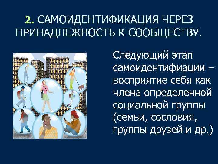 2. САМОИДЕНТИФИКАЦИЯ ЧЕРЕЗ ПРИНАДЛЕЖНОСТЬ К СООБЩЕСТВУ. Следующий этап самоидентифиации – восприятие себя как члена