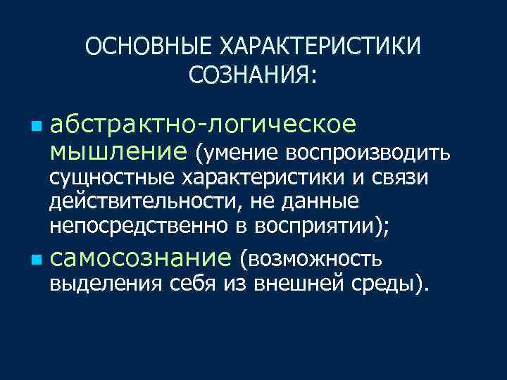 ОСНОВНЫЕ ХАРАКТЕРИСТИКИ СОЗНАНИЯ: n абстрактно-логическое мышление (умение воспроизводить сущностные характеристики и связи действительности, не