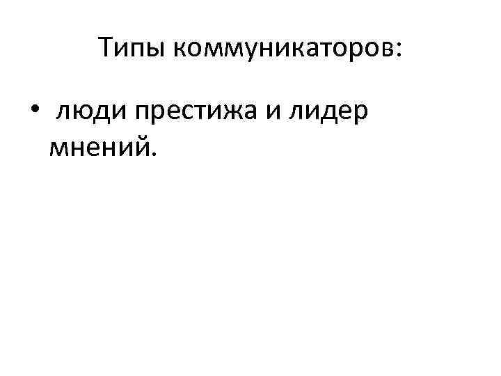 Типы коммуникаторов: • люди престижа и лидер мнений. 