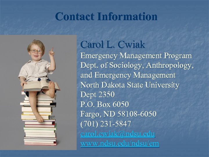 Contact Information Carol L. Cwiak Emergency Management Program Dept. of Sociology, Anthropology, and Emergency