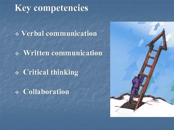 Key competencies v Verbal communication v Written communication v Critical thinking v Collaboration 