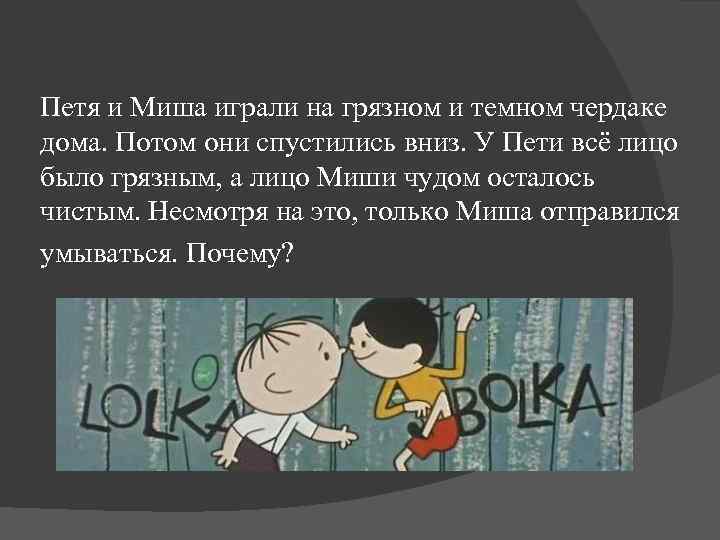 Петя и Миша играли на грязном и темном чердаке дома. Потом они спустились вниз.