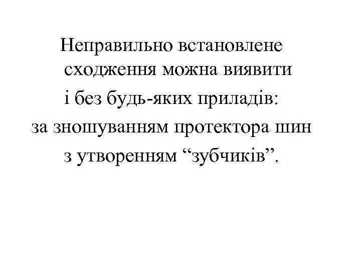 Неправильно встановлене сходження можна виявити і без будь-яких приладів: за зношуванням протектора шин з