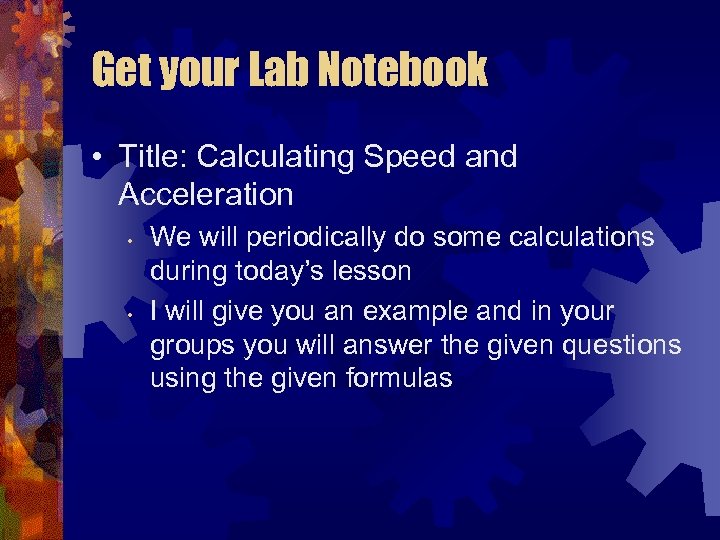 Get your Lab Notebook • Title: Calculating Speed and Acceleration • • We will