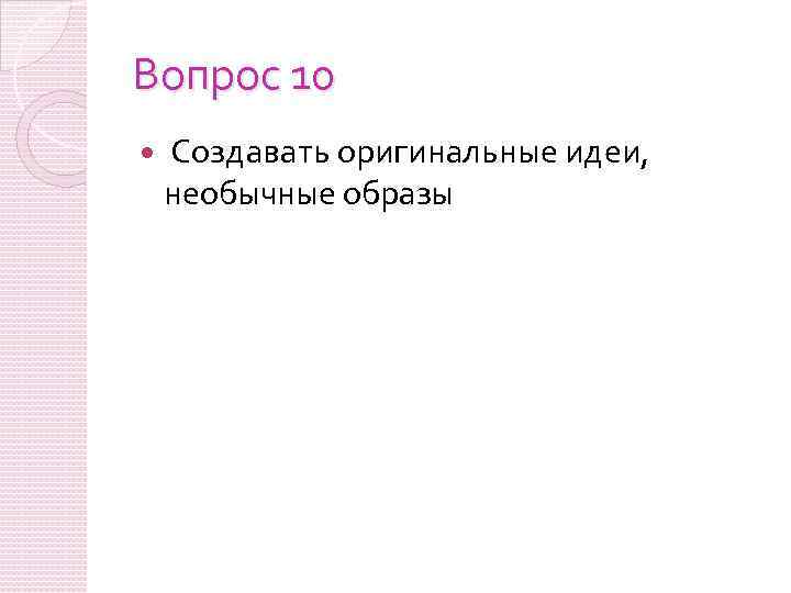 Вопрос 10 Создавать оригинальные идеи, необычные образы 