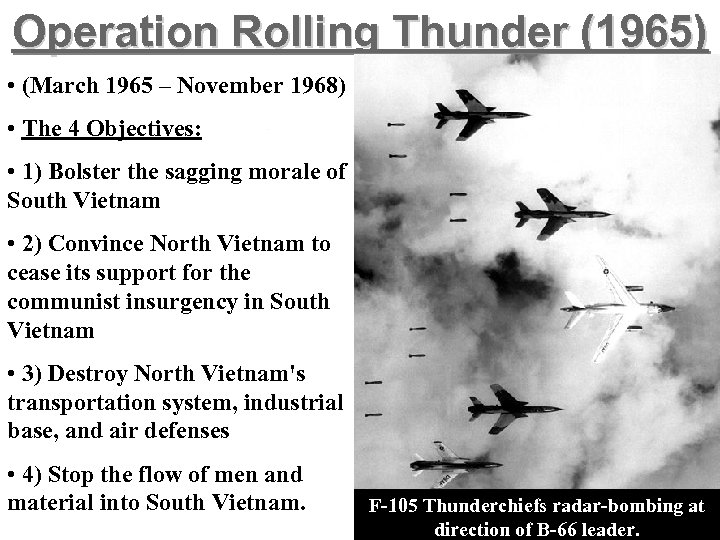 Operation Rolling Thunder (1965) • (March 1965 – November 1968) • The 4 Objectives: