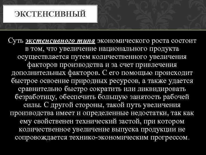 ЭКСТЕНСИВНЫЙ Суть экстенсивного типа экономического роста состоит в том, что увеличение национального продукта осуществляется