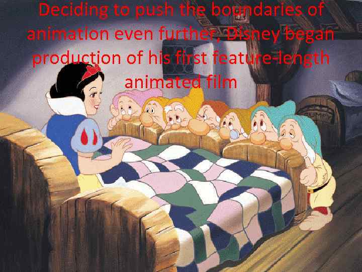 Deciding to push the boundaries of animation even further, Disney began production of his