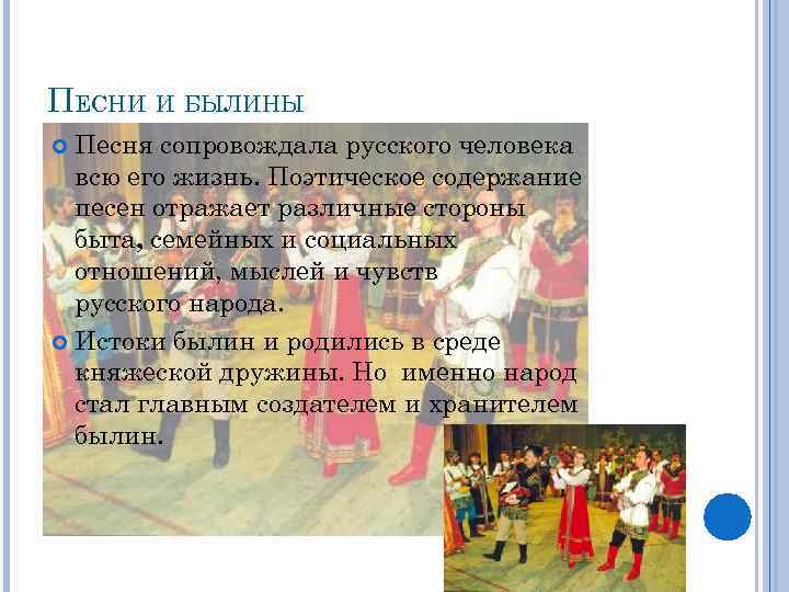 ПЕСНИ И БЫЛИНЫ Песня сопровождала русского человека всю его жизнь. Поэтическое содержание песен отражает