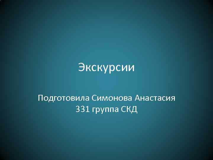 Экскурсии Подготовила Симонова Анастасия 331 группа СКД 