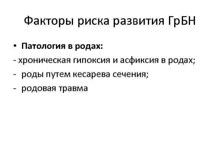 Факторы риска развития Гр. БН • Патология в родах: - хроническая гипоксия и асфиксия