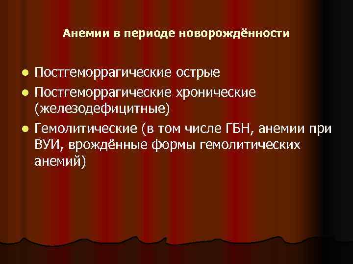 Анемии в периоде новорождённости Постгеморрагические острые l Постгеморрагические хронические (железодефицитные) l Гемолитические (в том