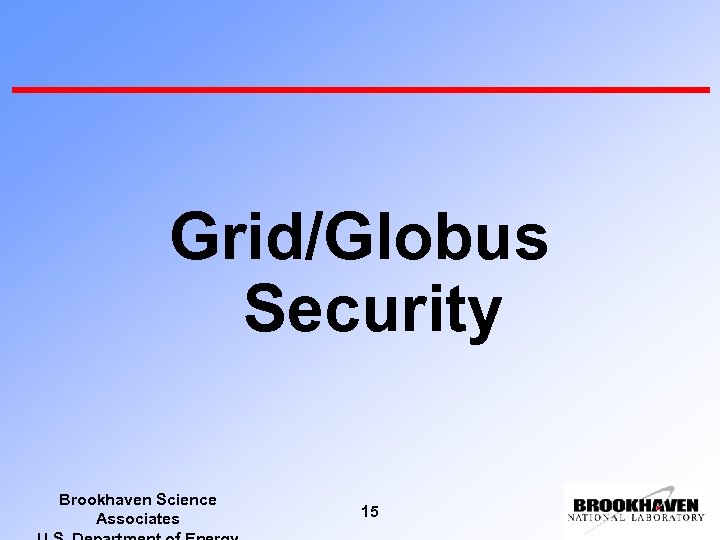 Grid/Globus Security Brookhaven Science Associates 15 