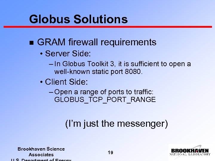 Globus Solutions n GRAM firewall requirements • Server Side: – In Globus Toolkit 3,
