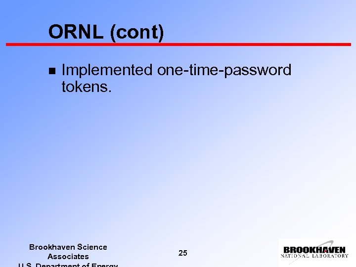 ORNL (cont) n Implemented one-time-password tokens. Brookhaven Science Associates 25 