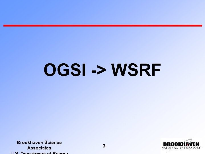OGSI -> WSRF Brookhaven Science Associates 3 