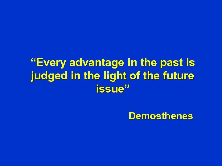 “Every advantage in the past is judged in the light of the future issue”