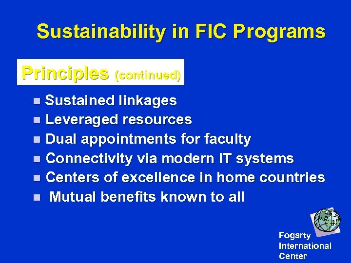 Sustainability in FIC Programs Principles (continued) n Sustained linkages n Leveraged resources n Dual