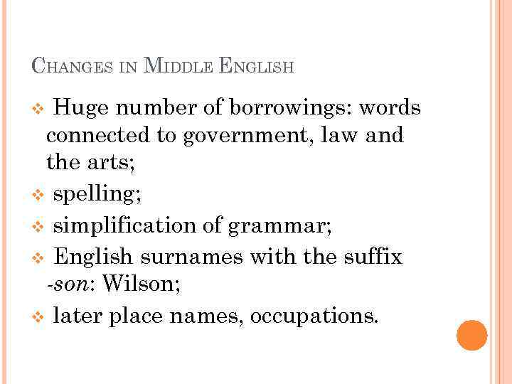 CHANGES IN MIDDLE ENGLISH Huge number of borrowings: words connected to government, law and