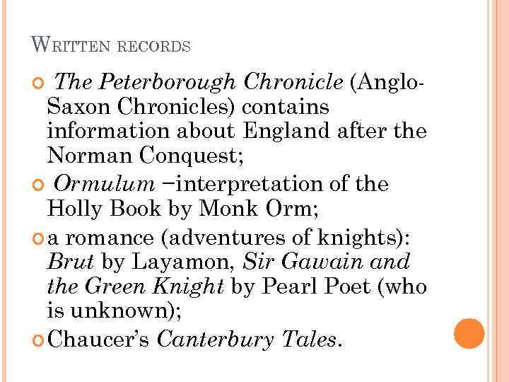WRITTEN RECORDS The Peterborough Chronicle (Anglo. Saxon Chronicles) contains information about England after the