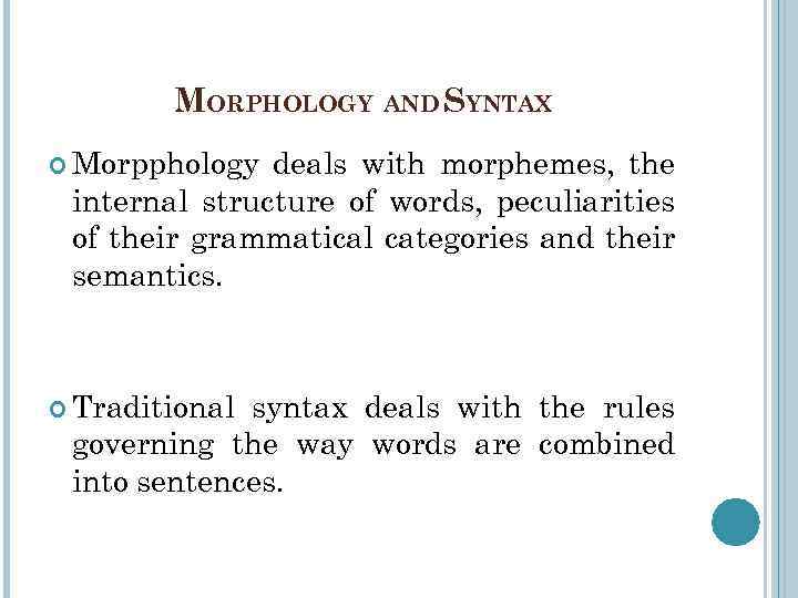MORPHOLOGY AND SYNTAX Morpphology deals with morphemes, the internal structure of words, peculiarities of