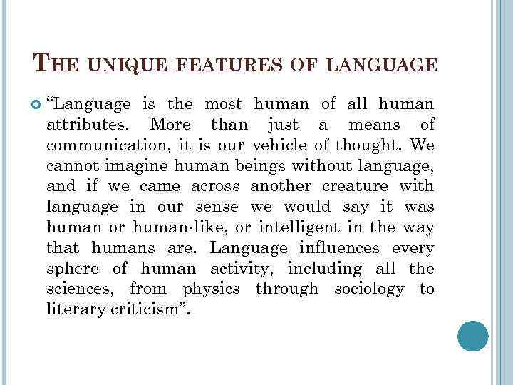 THE UNIQUE FEATURES OF LANGUAGE “Language is the most human of all human attributes.