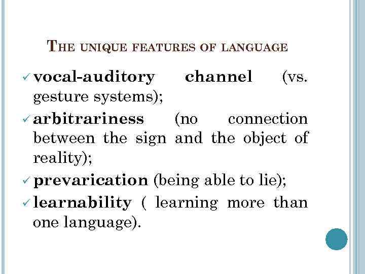 THE UNIQUE FEATURES OF LANGUAGE ü vocal-auditory channel (vs. gesture systems); ü arbitrariness (no